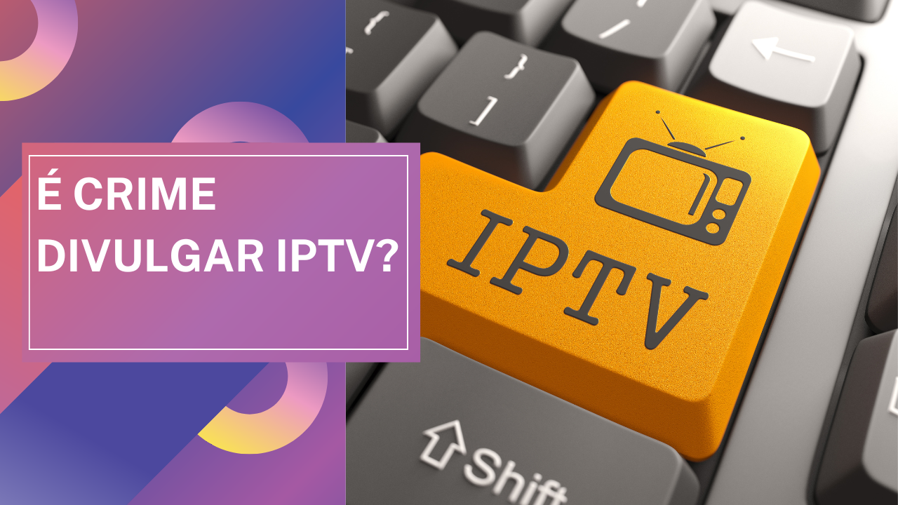 É Crime Divulgar IPTV