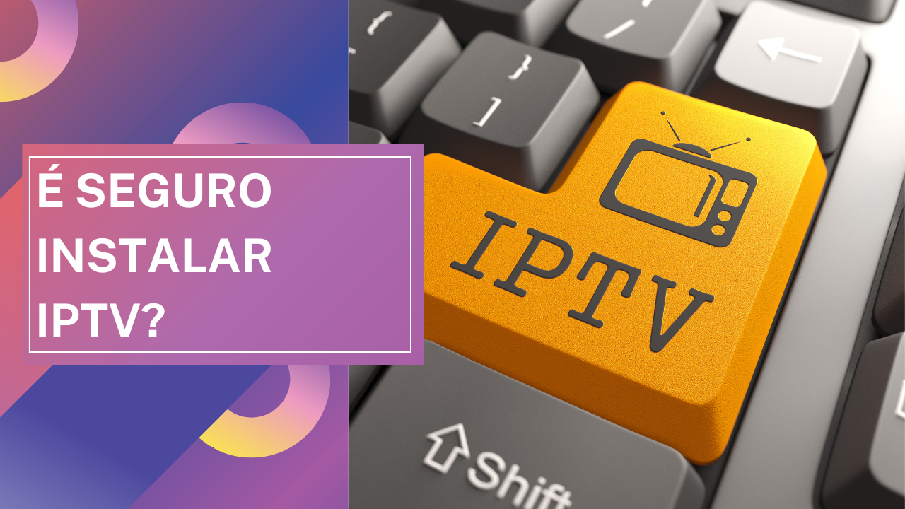 É seguro instalar IPTV