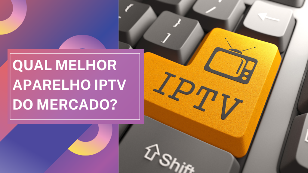 Qual Melhor Aparelho IPTV do Mercado