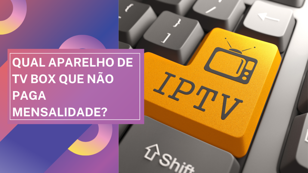 Qual aparelho de TV box que não paga mensalidade