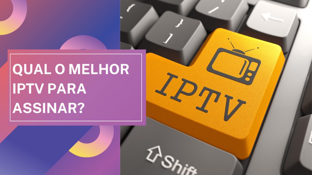 Qual o melhor IPTV para assinar